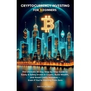 Cryptocurrency Investing for Beginners The Ultimate 30-Day Step-by-Step Guide to Easily & Safely Invest in Crypto, Hardcover