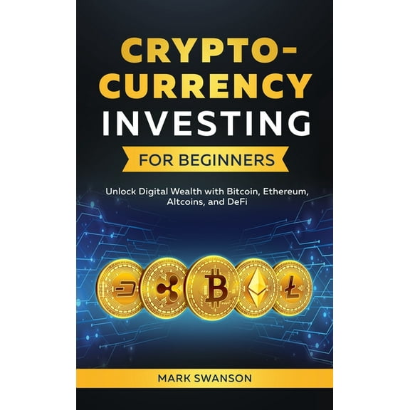 Cryptocurrency Investing for Beginners: Unlock Digital Wealth with Bitcoin, Ethereum, Altcoins, and Defi, (Hardcover)