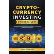 Cryptocurrency Investing for Beginners Unlock Digital Wealth with Bitcoin, Ethereum, Altcoins, and Defi, Paperback