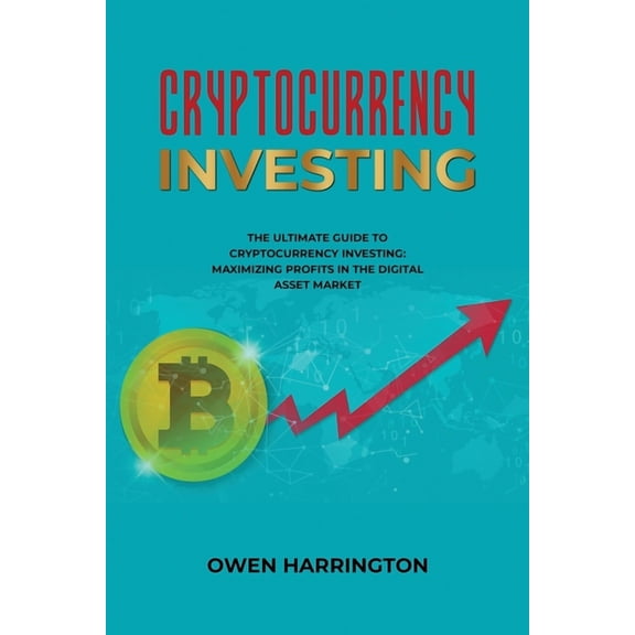 Cryptocurrency Investing- the Ultimate Guide to Cryptocurrency Investing: Maximizing Profits in the Digital Asset Market, (Paperback)