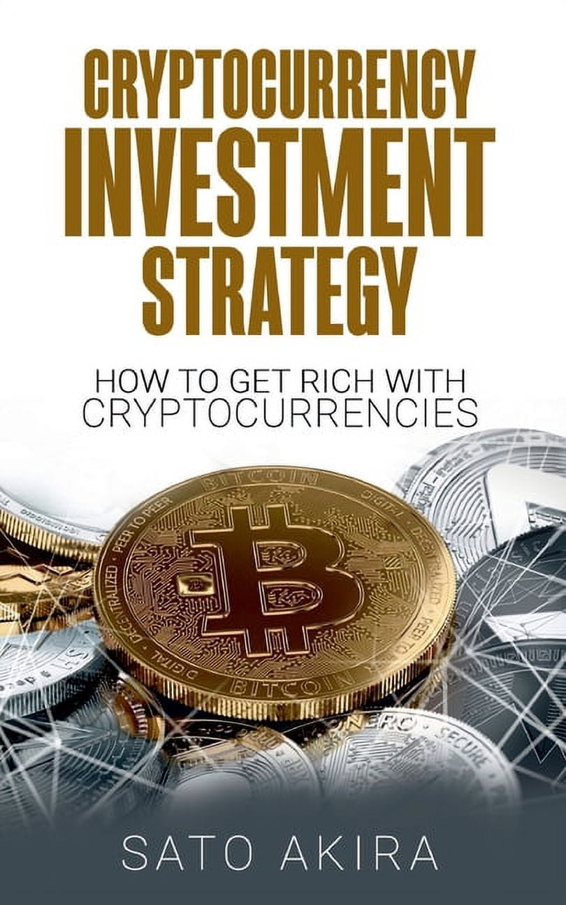 Cryptocurrency Investment Strategy: How To Get Rich With Cryptocurrencies,  (Paperback)