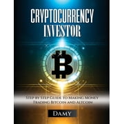 Cryptocurrency Investor Step by Step Guide to Making Money Trading Bitcoin and Altcoin, Paperback