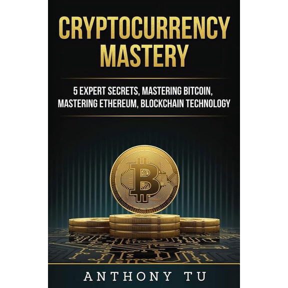 Cryptocurrency Mastery: 5 Expert Secrets, Mastering Bitcoin, Mastering Ethereum, Blockchain Technology (Paperback)