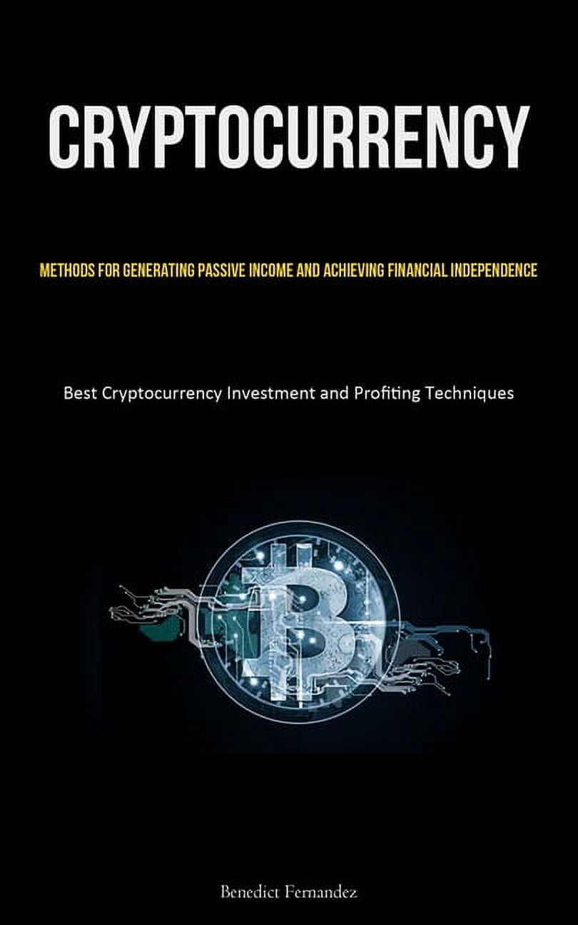 Cryptocurrency: Methods for Generating Passive Income and Achieving  Financial Independence (Best Cryptocurrency Investme, (Paperback) -  Walmart.com