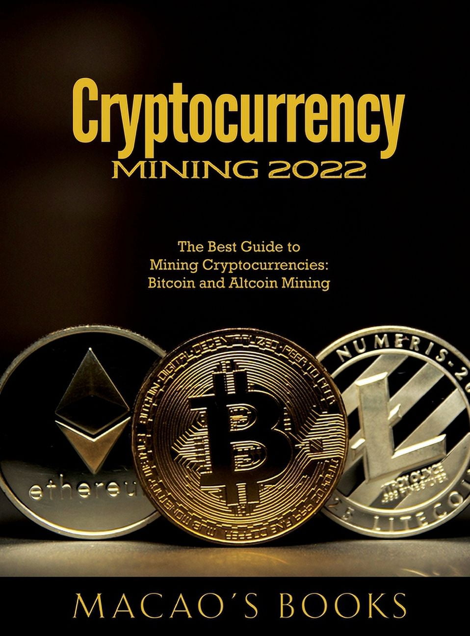 Cryptocurrency Mining 2022: The Best Guide to Mining Cryptocurrencies:  Bitcoin and Altcoin Mining, (Hardcover)
