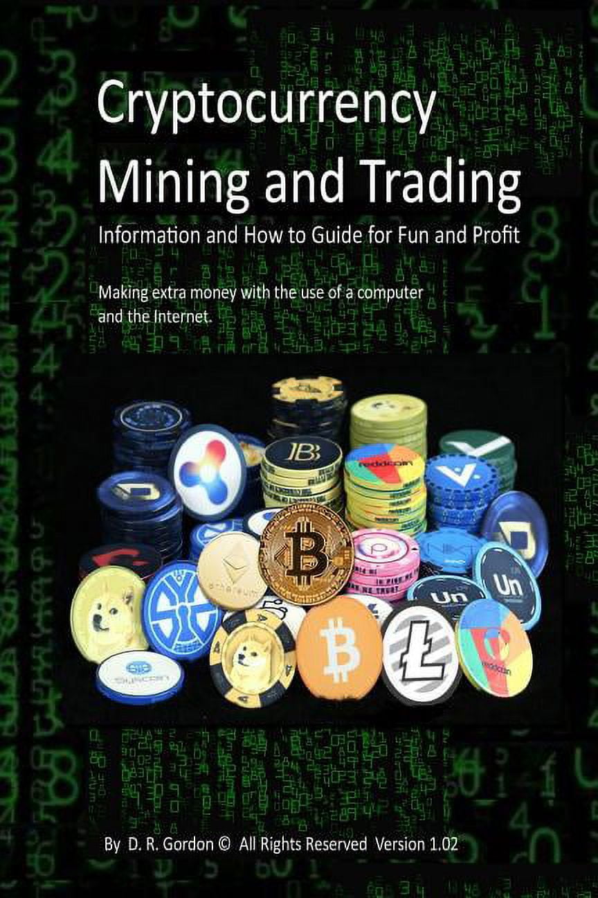 Cryptocurrency Mining and Trading : Information and How to Guide for Fun  and Profit. Making extra money with the use of a computer and the Internet.  ...