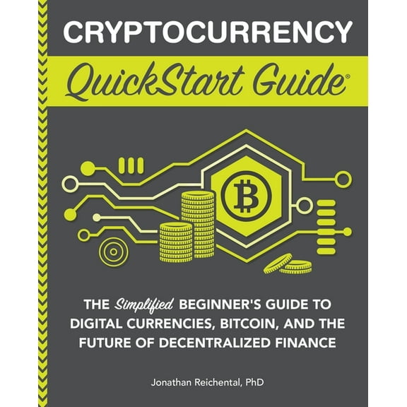 Cryptocurrency QuickStart Guide: The Simplified Beginner's Guide to Digital Currencies, Bitcoin, and the Future of Decen, (Paperback)