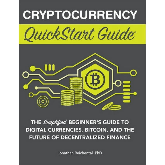 Cryptocurrency QuickStart Guide: The Simplified Beginner's Guide to Digital Currencies, Bitcoin, and the Future of Decen, (Hardcover)