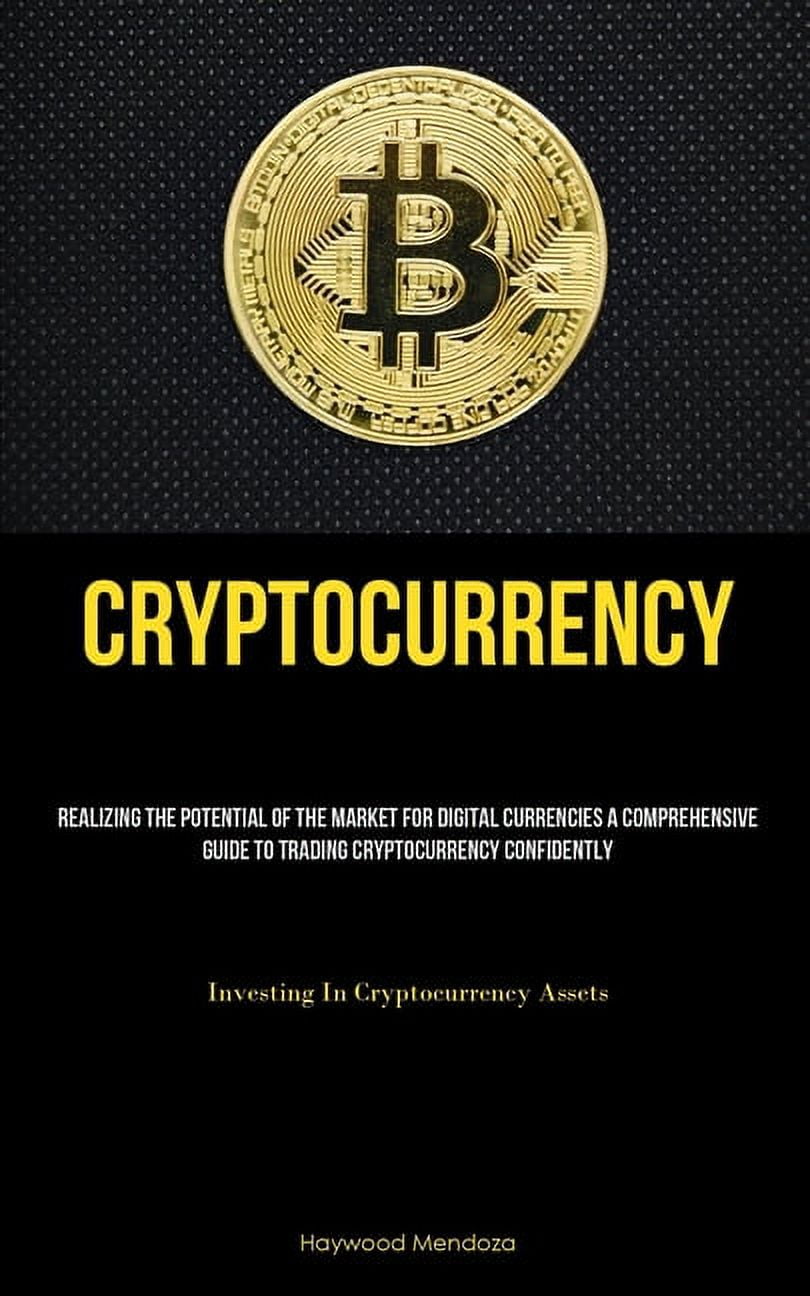 Cryptocurrency: Realizing The Potential Of The Market For Digital  Currencies A Comprehensive Guide To Trading Cryptocurr, (Paperback) -  Walmart.com