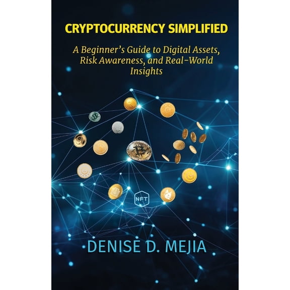 Cryptocurrency Simplified: A Beginner's Guide to Digital Assets, Risk Awareness, and Real-World Insights, (Paperback)
