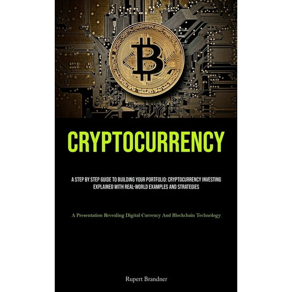 Cryptocurrency: A Step By Step Guide To Building Your Portfolio: Cryptocurrency Investing Explained With Real-world Exam, (Paperback)