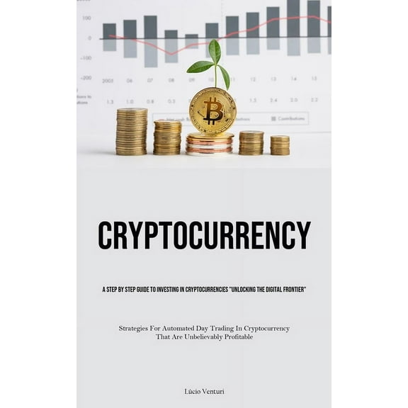 Cryptocurrency: A Step By Step Guide To Investing In Cryptocurrencies "Unlocking The Digital Frontier" (Strate, (Paperback)