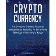 Cryptocurrency The Complete Guide to Financial Independence Featuring All The Secrets They Dont Want You To Know, Paperback