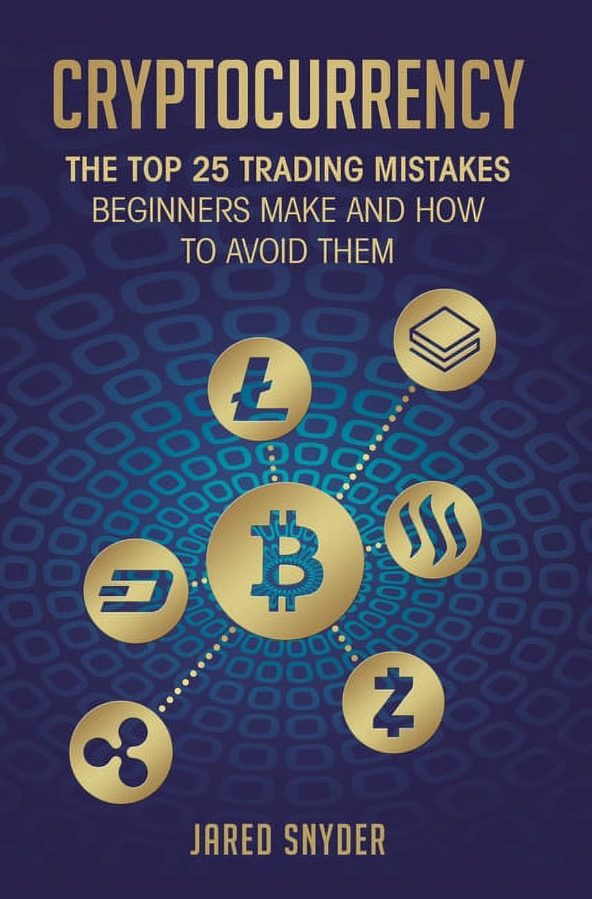 Cryptocurrency: The Top 25 Trading Mistakes Beginners Make and How to Avoid  Them (Hardcover)