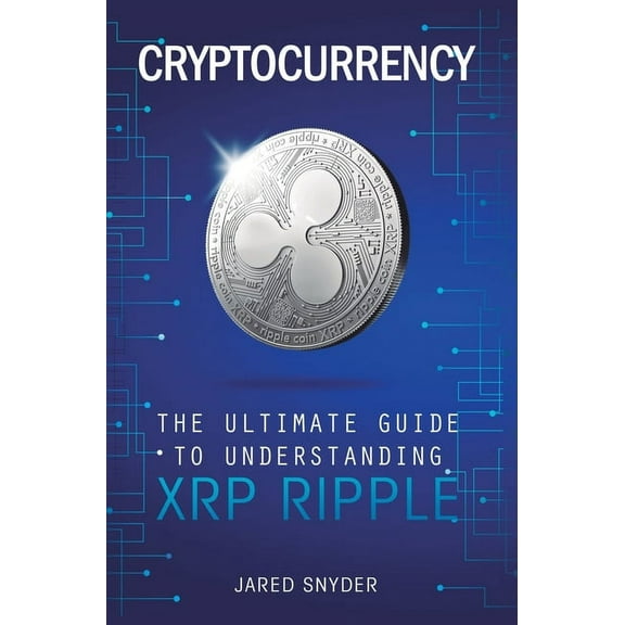 Cryptocurrency: The Ultimate Guide to Understanding XRP Ripple, (Hardcover)