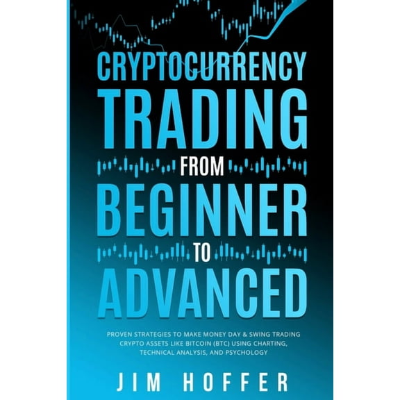 Cryptocurrency Trading from Beginner to Advanced: Proven Strategies to Make Money Day Trading Cryptoassets like Bitcoin , (Paperback)