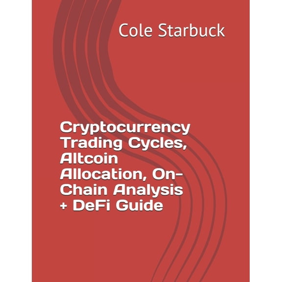 Cryptocurrency Trading Cycles, Altcoin Allocation, On-Chain Analysis + DeFi Guide (Paperback)