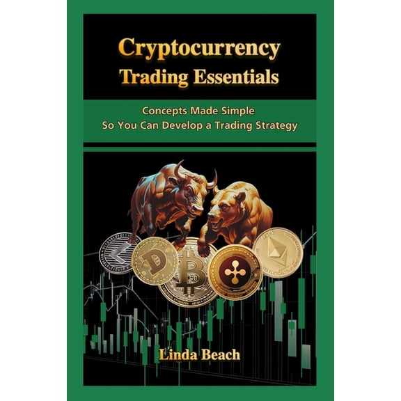 Cryptocurrency Trading Essentials: Concepts Made Simple So You Can Develop a Trading Strategy, (Paperback)