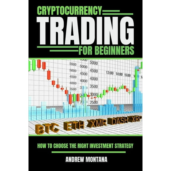 Cryptocurrency Trading For Beginners: How to Choose the Right Investment Strategy (Paperback)