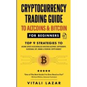 Cryptocurrency Trading Guide To Altcoins & Bitcoin for Beginners Top 9 Strategies to Become Expert in Decentralized, Paperback