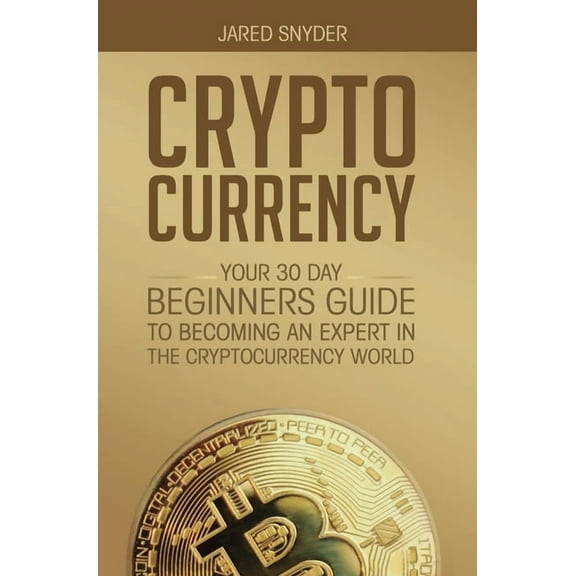 Cryptocurrency: Your 30 Day Beginner's Guide to Becoming an Expert in the Cryptocurrency World, (Hardcover)