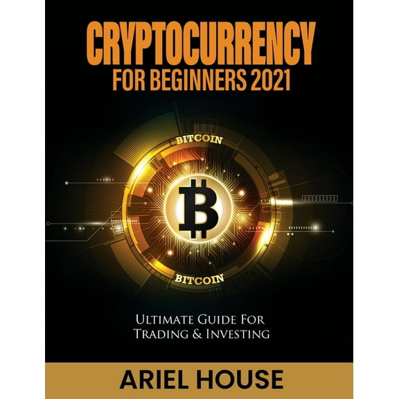 Cryptocurrency for Beginners 2021: Ultimate Guide For Trading & Investing, (Paperback)