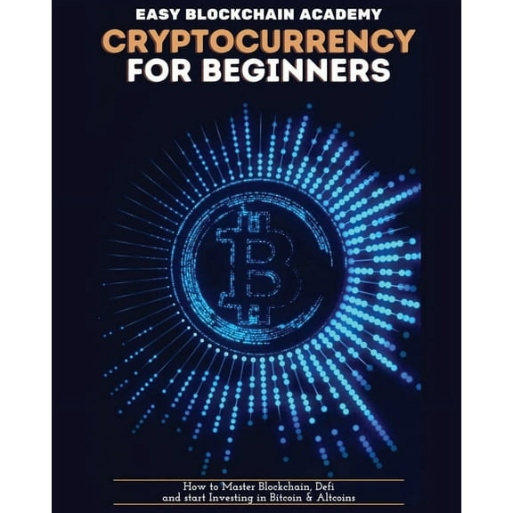Cryptocurrency for Beginners: How to Master Blockchain, Defi and start Investing in Bitcoin and Altcoins, (Paperback)