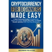 Cryptocurrency for Beginners Made Easy A Non-Technical Guide to Unlock the Basics of Crypto, Invest Like a Pro, and Bui, Paperback