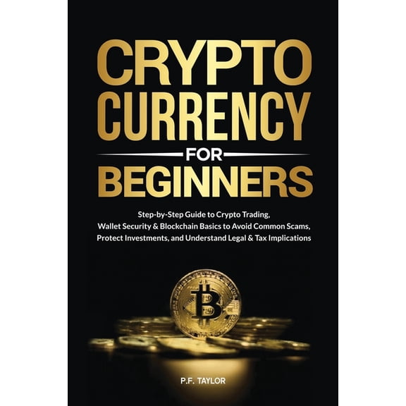 Cryptocurrency for Beginners: Step-by-Step Guide to Crypto Trading, Wallet Security & Blockchain Basics to Avoid Com, (Paperback)