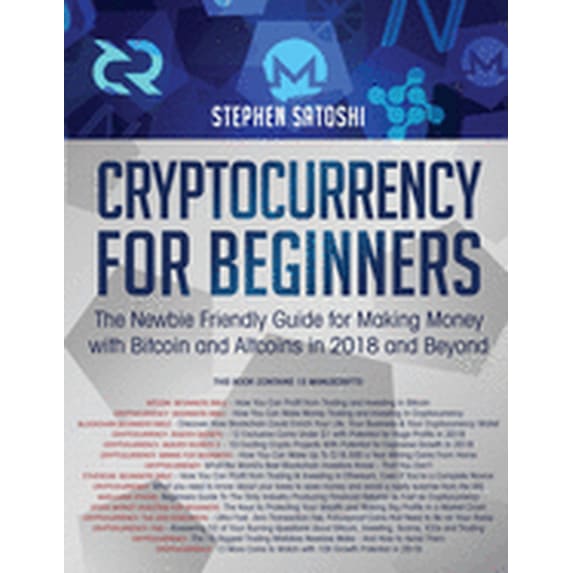 Cryptocurrency for Beginners: The Newbie Friendly Guide for Making Money with Bitcoin and Altcoins in 2018 and Beyond (Paperback)