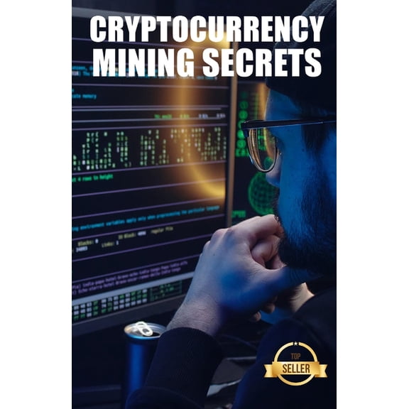 Cryptocurrency mining secrets: Tips, Hacks and Guides for Mining Ethereum, Litecoin, Zcash, Dash, Ravencoin and other Cr, (Paperback)