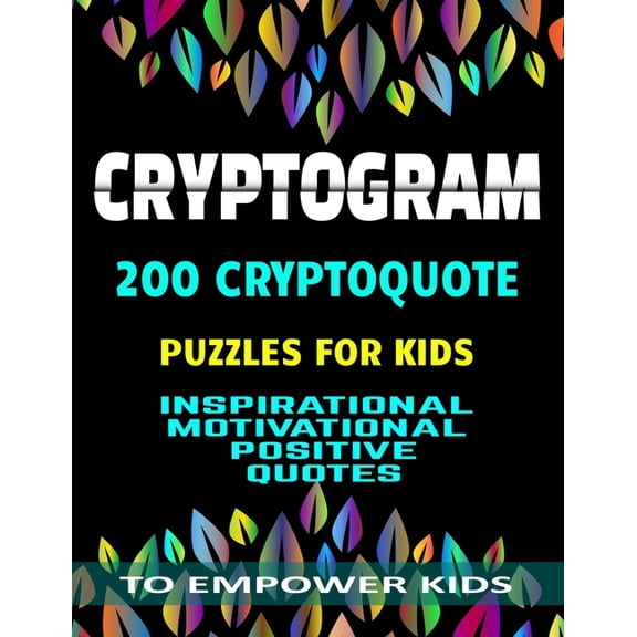 Cryptogram 200 Cryptoquote Puzzles for Kids: Inspirational Motivational Positive Quotes to Empower Kids Large Print, (Paperback)