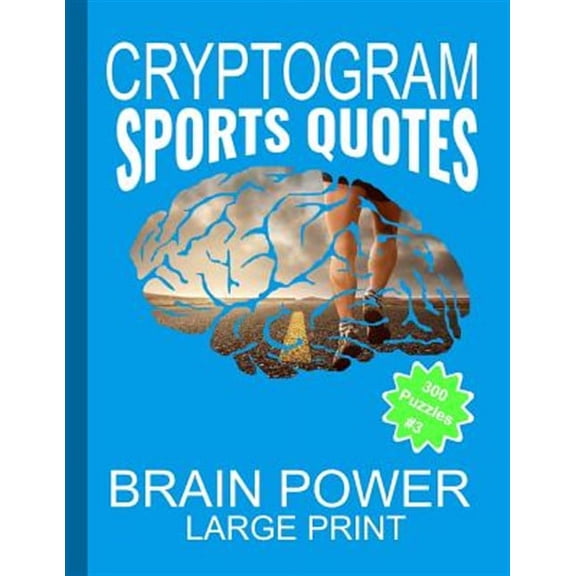 Cryptogram Sports Quotes: Cryptograms The Ultimate Brain Power Word Game Puzzle Books For Adults And Kids (300 Puzzles) #3 With Basketball, Baseball, Football, Golf Quotes And More (Paperback)(Large P