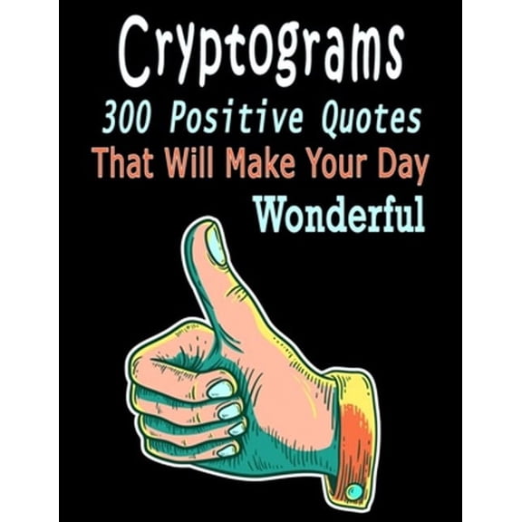 Cryptograms: 300 cryptograms puzzle books for adults large print, Positive Quotes Cryptograms Large Print That Will Make Your Day W