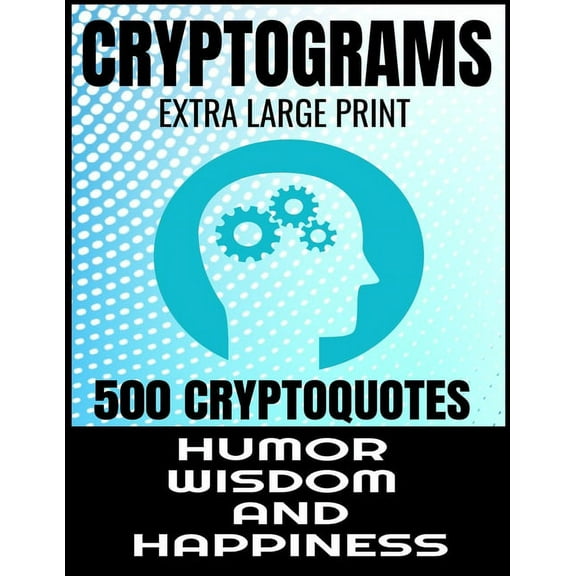 Cryptograms Extra Large Print 500 Cryptoquotes: Profor Adults - Best and Insightful Quotes about Humor Wisdom and Happiness - Exercise the Brain and Improve Memory - (Paperback)(Large Print)