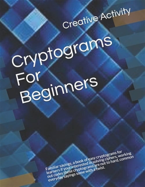 Cryptograms For Beginners: Familiar sayings, a book of easy cryptograms ...