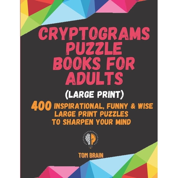 Cryptograms Puzzle Books for Adults (Large Print): 400 Inspirational, Funny & Wise Large Print Puzzles to Sharpen Your Mind, (Paperback)