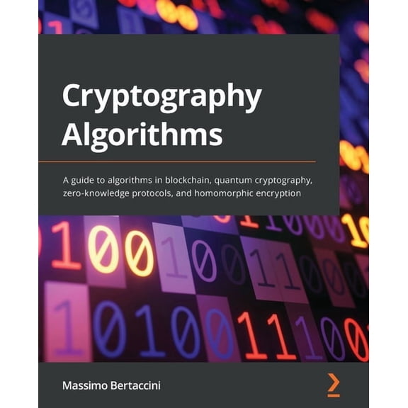 Cryptography Algorithms: A guide to algorithms in blockchain, quantum cryptography, zero-knowledge protocols, and homomorphic encryption, (Paperback)