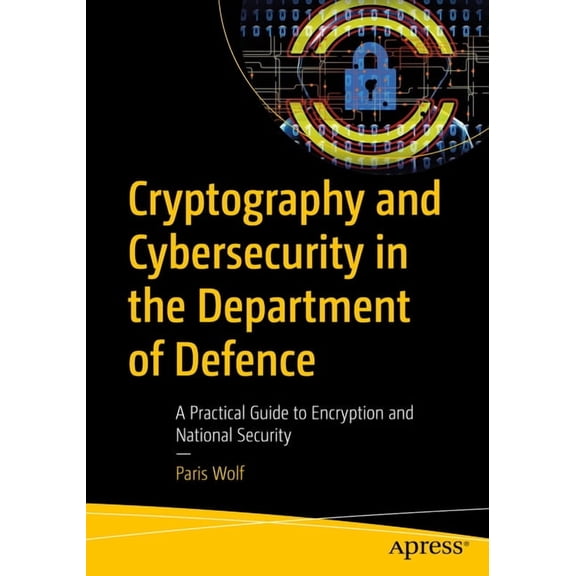 Cryptography and Cybersecurity in the Department of Defence: A Practical Guide to Encryption and National Security, (Paperback)