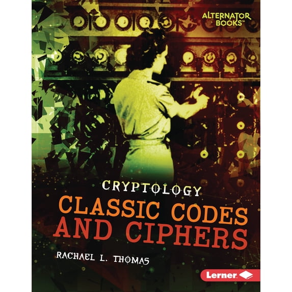Cryptology (Alternator Books (R)) Classic Codes and Ciphers, (Hardcover)
