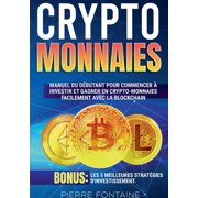 Cryptomonnaies Manuel complet du d butant pour commencer   investir et gagner en crypto-monnaies facilement avec la blo, Paperback