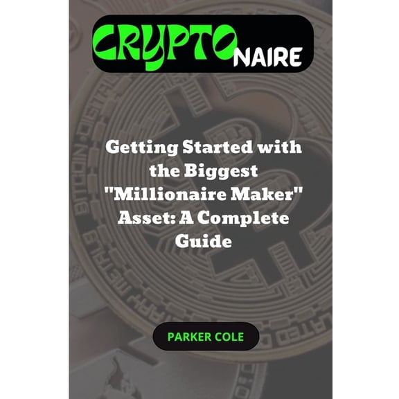 Cryptonaire: Getting Started with the Biggest Millionaire Maker Asset: A Complete Guide (Paperback)