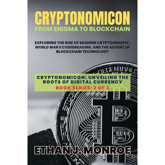 Cryptonomicon: Unveiling the Roots of Di Cryptonomicon: Exploring the Rise of Modern Cryptography, World War II Codebreaking, and the Advent of Blockchain Techno, Book 2, (Paperback)