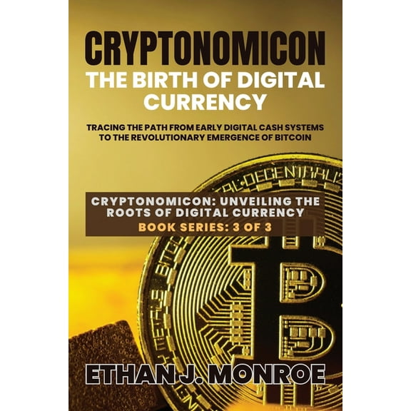 Cryptonomicon: Unveiling the Roots of Di Cryptonomicon: Tracing the Path from Early Digital Cash Systems to the Revolutionary Emergence of Bitcoin, Book 3, (Paperback)