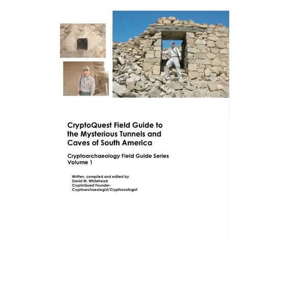 CryptoQuest Field Guide to the Mysterious Tunnels and Caves of South America: Cryptoarchaeological Field Series Paperback 1440405468 9781440405464 David W. Whitehead