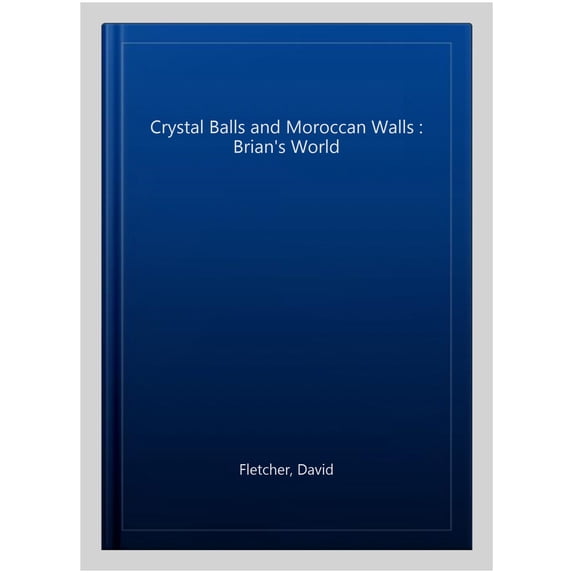 Crystal Balls and Moroccan Walls - Brian's World David Fletcher (Paperback)