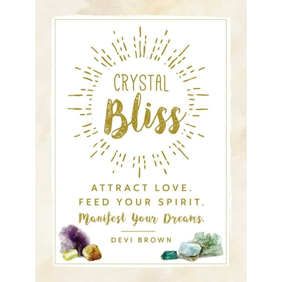 Crystal Bliss : Attract Love. Feed Your Spirit. Manifest Your Dreams. (Hardcover)