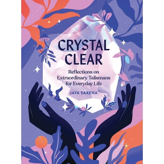 Crystal Clear: Reflections on Extraordinary Talismans for Everyday Life, (Hardcover)