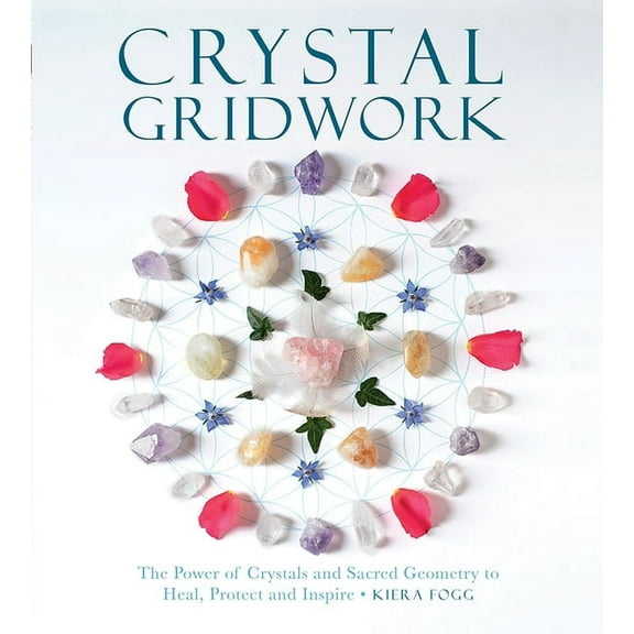 Crystal Gridwork: The Power of Crystals and Sacred Geometry to Heal, Protect and Inspire, (Paperback)