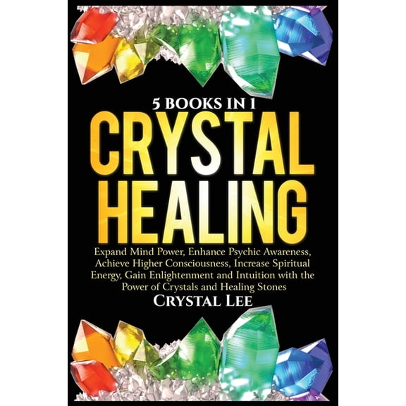 Crystal Healing: 5 Books in 1: Expand Mind Power, Enhance Psychic Awareness, Achieve Higher Consciousness, Increase Spir, (Paperback)